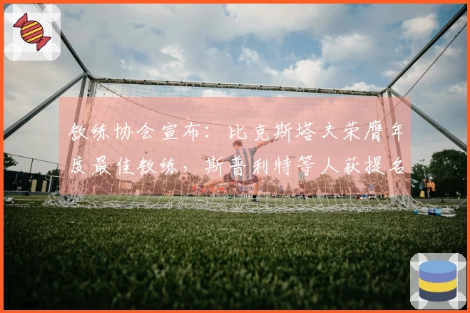 教练协会宣布：比克斯塔夫荣膺年度最佳教练，斯普利特等人获提名