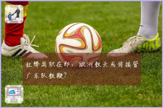 杜锋离职在即，欧洲教头或将接管广东队教鞭？
