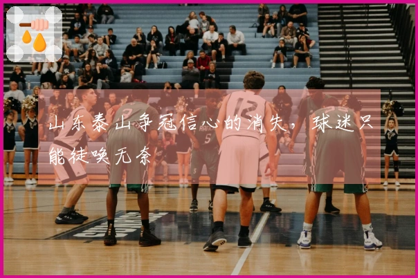 山东泰山争冠信心的消失，球迷只能徒唤无奈