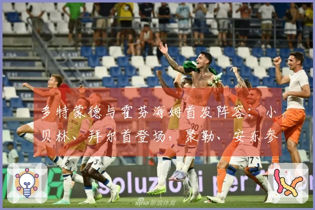 多特蒙德与霍芬海姆首发阵容：小贝林、拜尔首登场，聚勒、安东参与战斗