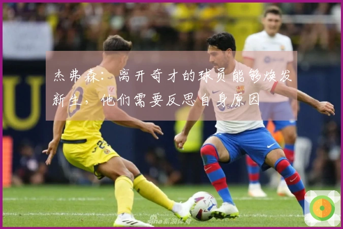 杰弗森：离开奇才的球员能够焕发新生，他们需要反思自身原因