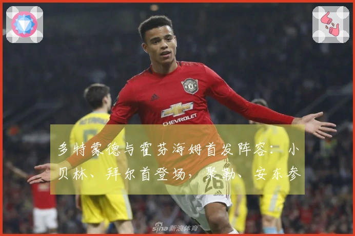 多特蒙德与霍芬海姆首发阵容：小贝林、拜尔首登场，聚勒、安东参与战斗